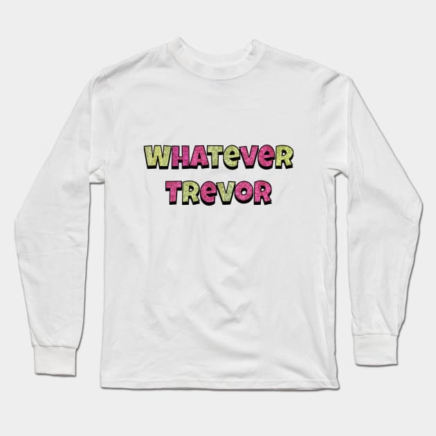 Whatever Trevor Aunty Donna - Whatever Trevor - Long Sleeve T